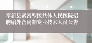 奉新县紧密型医共体人民医院招聘编外合同制专业技术人员公告