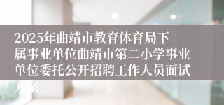 2025年曲靖市教育体育局下属事业单位曲靖市第二小学事业单位委托公开招聘工作人员面试方案