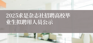 2025求是杂志社招聘高校毕业生拟聘用人员公示