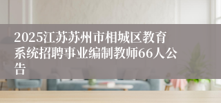 2025江苏苏州市相城区教育系统招聘事业编制教师66人公告