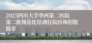 2025四川大学华西第二医院第二批规范化培训住院医师招收简章