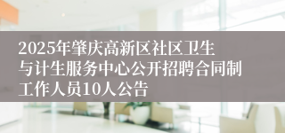 2025年肇庆高新区社区卫生与计生服务中心公开招聘合同制工作人员10人公告