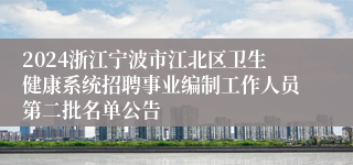 2024浙江宁波市江北区卫生健康系统招聘事业编制工作人员第二批名单公告