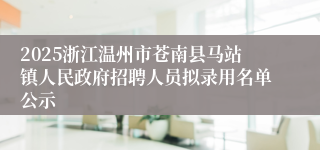 2025浙江温州市苍南县马站镇人民政府招聘人员拟录用名单公示