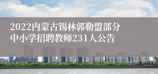 2022内蒙古锡林郭勒盟部分中小学招聘教师231人公告