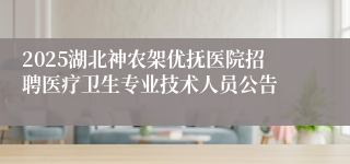 2025湖北神农架优抚医院招聘医疗卫生专业技术人员公告