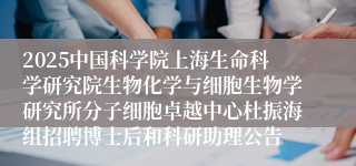 2025中国科学院上海生命科学研究院生物化学与细胞生物学研究所分子细胞卓越中心杜振海组招聘博士后和科研助理公告