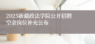 2025新疆政法学院公开招聘空余岗位补充公布