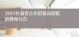 2025甘肃省公开招募高校银龄教师公告