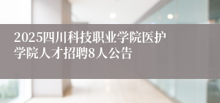2025四川科技职业学院医护学院人才招聘8人公告
