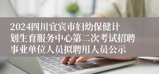 2024四川宜宾市妇幼保健计划生育服务中心第二次考试招聘事业单位人员拟聘用人员公示