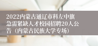 2022内蒙古通辽市科左中旗急需紧缺人才校园招聘20人公告（内蒙古民族大学专场）