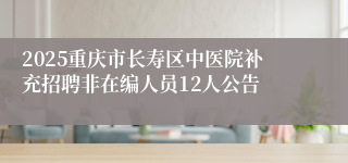 2025重庆市长寿区中医院补充招聘非在编人员12人公告