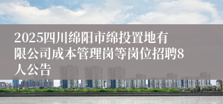 2025四川绵阳市绵投置地有限公司成本管理岗等岗位招聘8人公告