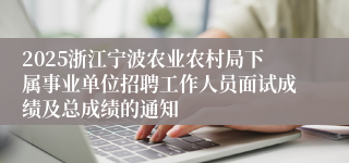 2025浙江宁波农业农村局下属事业单位招聘工作人员面试成绩及总成绩的通知
