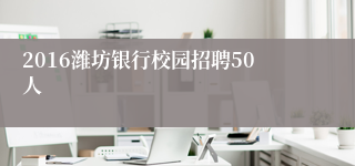 2016潍坊银行校园招聘50人