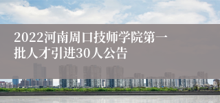 2022河南周口技师学院第一批人才引进30人公告