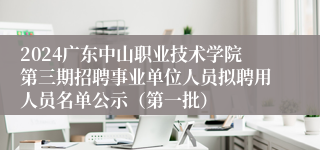 2024广东中山职业技术学院第三期招聘事业单位人员拟聘用人员名单公示（第一批）