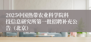 2025中国热带农业科学院科技信息研究所第一批招聘补充公告（北京）