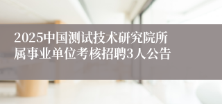 2025中国测试技术研究院所属事业单位考核招聘3人公告
