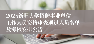 2025新疆大学招聘事业单位工作人员资格审查通过人员名单及考核安排公告