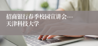 招商银行春季校园宣讲会---天津科技大学