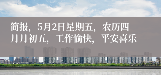简报，5月2日星期五，农历四月月初五，工作愉快，平安喜乐