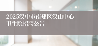 2025汉中市南郑区汉山中心卫生院招聘公告