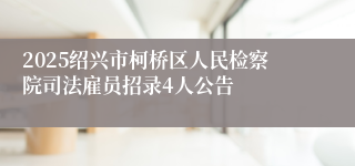 2025绍兴市柯桥区人民检察院司法雇员招录4人公告