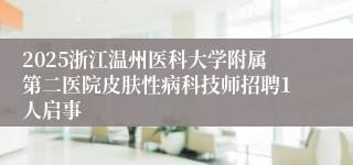 2025浙江温州医科大学附属第二医院皮肤性病科技师招聘1人启事