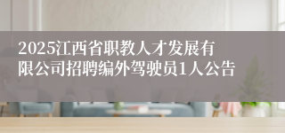 2025江西省职教人才发展有限公司招聘编外驾驶员1人公告