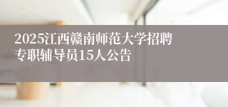 2025江西赣南师范大学招聘专职辅导员15人公告