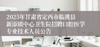 2025年甘肃省定西市临洮县新添镇中心卫生院招聘口腔医学专业技术人员公告