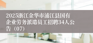 2025浙江金华市浦江县国有企业劳务派遣员工招聘34人公告（07）