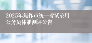 2025年焦作市统一考试录用公务员体能测评公告