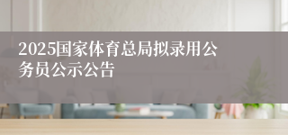 2025国家体育总局拟录用公务员公示公告