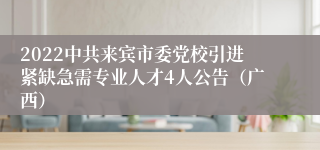 2022中共来宾市委党校引进紧缺急需专业人才4人公告（广西）