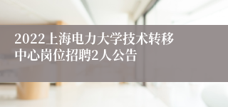 2022上海电力大学技术转移中心岗位招聘2人公告