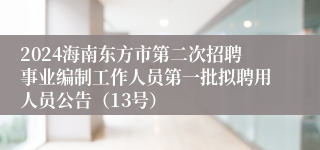 2024海南东方市第二次招聘事业编制工作人员第一批拟聘用人员公告（13号）