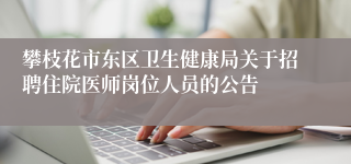 攀枝花市东区卫生健康局关于招聘住院医师岗位人员的公告