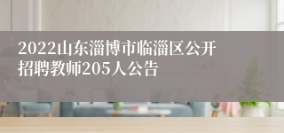 2022山东淄博市临淄区公开招聘教师205人公告