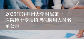 2025江苏苏州大学附属第一医院博士专项招聘拟聘用人员名单公示