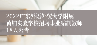 2022广东外语外贸大学附属黄埔实验学校招聘事业编制教师18人公告