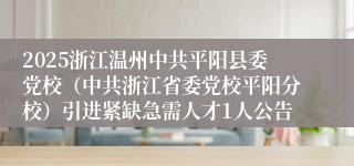 2025浙江温州中共平阳县委党校（中共浙江省委党校平阳分校）引进紧缺急需人才1人公告