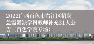 2022广西百色市右江区招聘急需紧缺学科教师补充31人公告（百色学院专场）