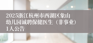 2025浙江杭州市西湖区象山幼儿园诚聘保健医生（非事业）1人公告