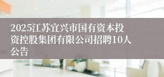 2025江苏宜兴市国有资本投资控股集团有限公司招聘10人公告