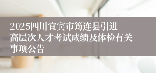 2025四川宜宾市筠连县引进高层次人才考试成绩及体检有关事项公告