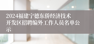 2024福建宁德东侨经济技术开发区招聘编外工作人员名单公示