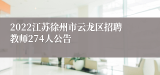 2022江苏徐州市云龙区招聘教师274人公告